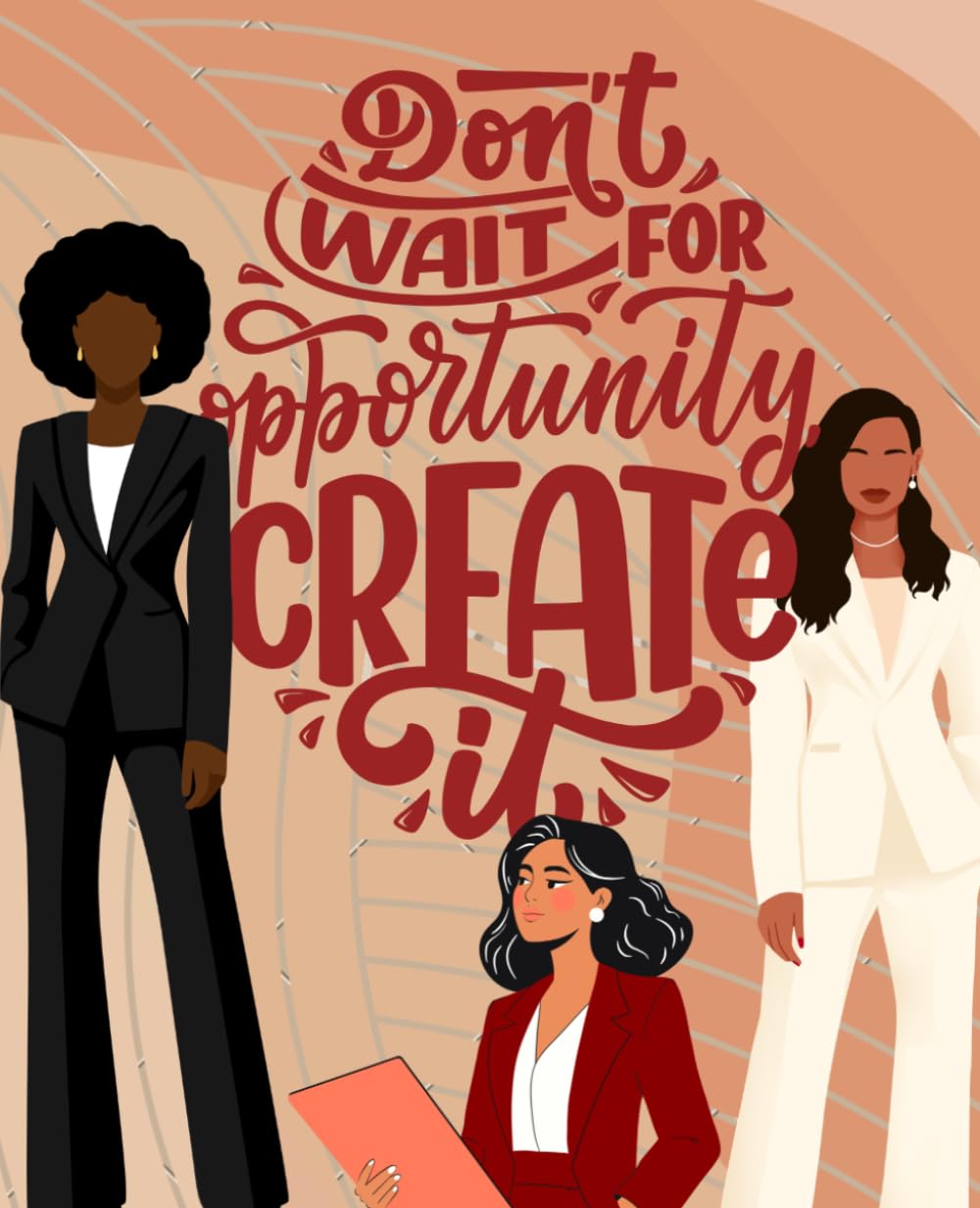 Don’t Wait for Opportunity — Create It: Journal